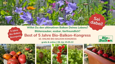 Best of 5 Jahre Bio-Balkon-Kongress: 10. ONLINE BIO-BALKON KONGRESS FÜR BLÜHENDE UND ESSBARE WOHLFÜHLORTE